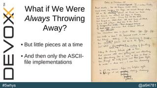 @al94781#5whys
• But little pieces at a time
• And then only the ASCII-
file implementations
(b)
What if We Were
Always Throwing
Away?
 