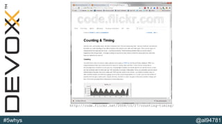 @al94781#5whys
(b)http://code.flickr.net/2008/10/27/counting-timing/
 