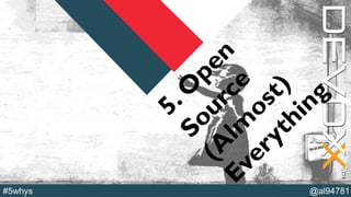 @YourTwitterHandle#DVXFR14{session hashtag} @al94781#5whys
5.O
pen
Source
(A
lm
ost)
Everything
 