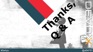 @YourTwitterHandle#DVXFR14{session hashtag} @al94781#5whys
Thanks,
Q
&
A
 