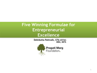 Five Winning Formulae for
Entrepreneurial
Excellence
1
Debidutta Pattnaik, CFA (ICFAI)
MBA, MIFA
 