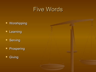 Five Words


Worshipping



Learning



Serving



Prospering



Giving

 