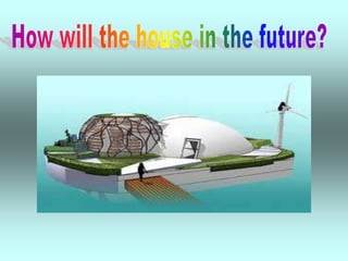 How will the house in the future? 