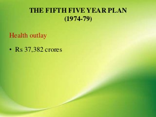 THE FIFTH FIVE YEAR PLAN
(1974-79)
Health outlay
• Rs 37,382 crores
 