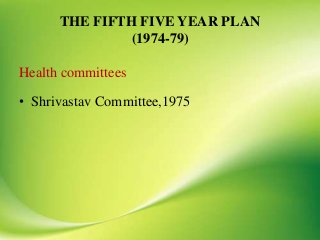 THE FIFTH FIVE YEAR PLAN
(1974-79)
Health committees
• Shrivastav Committee,1975
 
