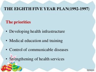 THE EIGHTH FIVE YEAR PLAN(1992-1997)
The priorities
• Developing health infrastructure
• Medical education and training
• Control of communicable diseases
• Strengthening of health services
 