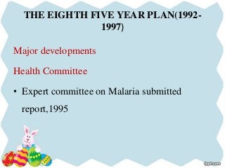 THE EIGHTH FIVE YEAR PLAN(1992-
1997)
Major developments
Health Committee
• Expert committee on Malaria submitted
report,1995
 