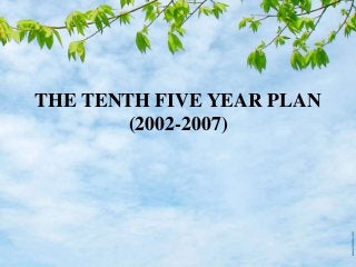 THE TENTH FIVE YEAR PLAN
(2002-2007)
 
