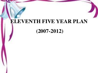 ELEVENTH FIVE YEAR PLAN
(2007-2012)
 