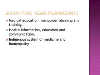  Medical  education, manpower planning and
  training.
 Health information, education and
  communication.
 Indigenous system of medicine and
  homeopathy.
 