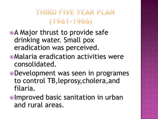 A   Major thrust to provide safe
  drinking water. Small pox
  eradication was perceived.
 Malaria eradication activities were
  consolidated.
 Development was seen in programes
  to control TB,leprosy,cholera,and
  filaria.
 Improved basic sanitation in urban
  and rural areas.
 