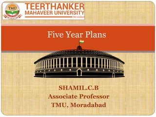 SHAMIL.C.B
Associate Professor
TMU, Moradabad
Five Year Plans
 