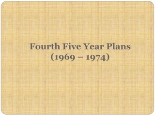 Fourth Five Year Plans
(1969 – 1974)
 