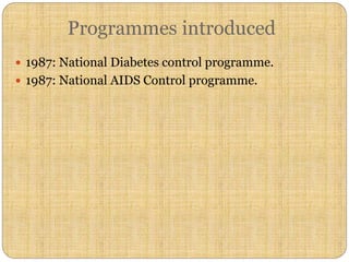 Programmes introduced
 1987: National Diabetes control programme.
 1987: National AIDS Control programme.
 