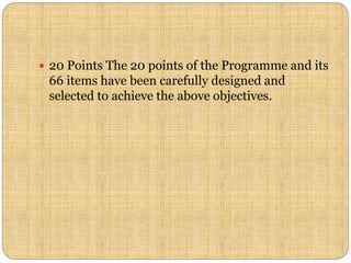  20 Points The 20 points of the Programme and its
66 items have been carefully designed and
selected to achieve the above objectives.
 