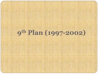 9th Plan (1997-2002)
 