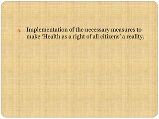 5. Implementation of the necessary measures to
make ‘Health as a right of all citizens’ a reality.
 