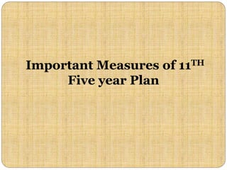 Important Measures of 11TH
Five year Plan
 