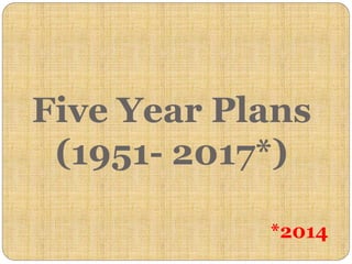 Five Year Plans
(1951- 2017*)
*2014
 