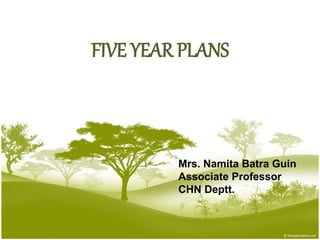 FIVE YEAR PLANS
Mrs. Namita Batra Guin
Associate Professor
CHN Deptt.
 