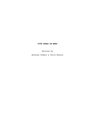 FIVE YEARS ON MARS
Written by
Anthony Todaro & Chris Keaton
 