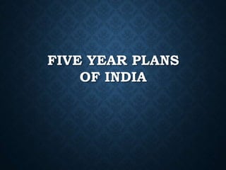 FIVE YEAR PLANS
OF INDIA
 