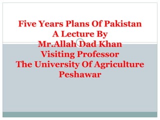 Five years plans of pakistan A Lecture by Mr. Allah Dad Khan Visiting ...