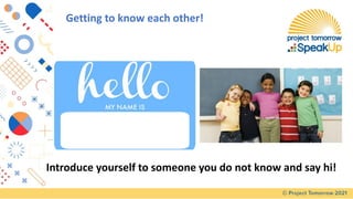 Getting to know each other!
Introduce yourself to someone you do not know and say hi!
 