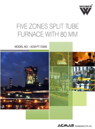 R
FIVE ZONES SPLIT TUBE
FURNACE WITH 80 MM
MODEL NO. - ACM-FT-72505
 