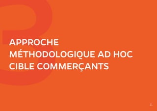 3APPROCHE
MÉTHODOLOGIQUE AD HOC
CIBLE COMMERÇANTS
11
 
