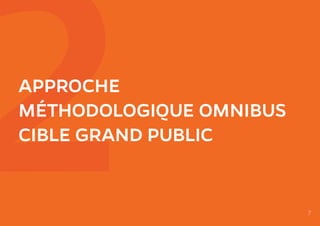 2APPROCHE
MÉTHODOLOGIQUE OMNIBUS
CIBLE GRAND PUBLIC
7
 