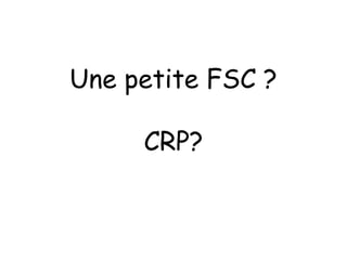 Une petite FSC ?
CRP?

 