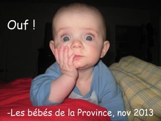 Ouf !

-Les bébés de la Province, nov 2013

 