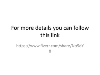 For more details you can follow
this link
https://www.fiverr.com/share/No5dY
8
 