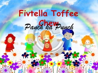 Fivtella Toffee
Chew
Panch ka Punch

 