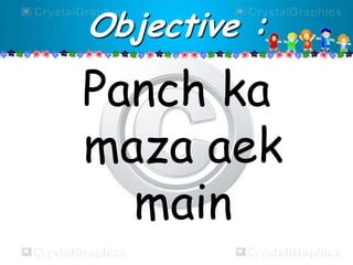 Objective :

Panch ka
maza aek
main

 