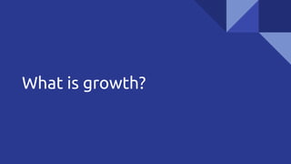 What is growth?
 