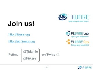 http://fiware.org
http://lab.fiware.org
Join us!
21
Follow on Twitter !!
@Tidchile
@Fiware
 