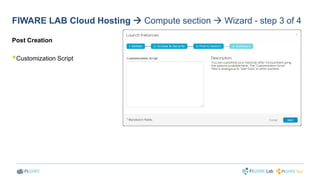 FIWARE LAB Cloud Hosting  Compute section  Wizard - step 3 of 4 
Post Creation 
 
Customization Script 
 