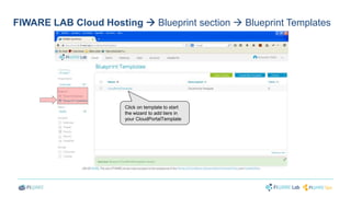 FIWARE LAB Cloud Hosting  Blueprint section  Blueprint Templates 
Click on template to start 
the wizard to add tiers in 
your CloudPortalTemplate 
 