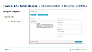 FIWARE LAB Cloud Hosting  Blueprint section  Blueprint Templates 
Blueprint Templates 
 
Create Tier 
 
Wizard step 2 of 2 
Software added to tier 
 