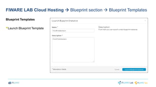 FIWARE LAB Cloud Hosting  Blueprint section  Blueprint Templates 
Blueprint Templates 
 
Launch Blueprint Template 
 