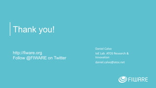 Thank you!
http://fiware.org
Follow @FIWARE on Twitter
Daniel Calvo
IoE Lab. ATOS Research &
Innovation
daniel.calvo@atos.net
 