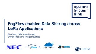 FogFlow enabled Data Sharing across
LoRa Applications
Bin Cheng (NEC Labs Europe)
Sylvain Prost (The Things Industrie)
 
