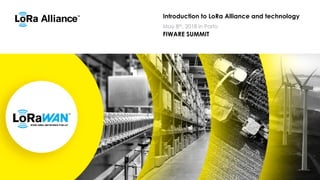 Introduction to LoRa Alliance and technology
FIWARE SUMMIT
May 8th, 2018 in Porto
 