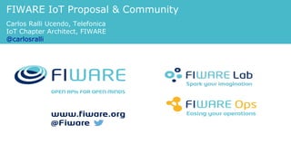 FIWARE IoT Proposal & Community 
Carlos Ralli Ucendo, Telefonica 
IoT Chapter Architect, FIWARE 
@carlosralli 
 