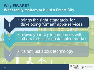 Why FIWARE?
What really matters to build a Smart City
1
• brings the right standards for
developing “Smart” apps/services
...