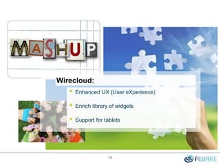 Wirecloud:
 Enhanced UX (User eXperience)
 Enrich library of widgets
 Support for tablets
16
 