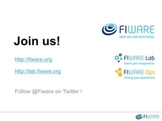 http://fiware.org
http://lab.fiware.org
Follow @Fiware on Twitter !
Join us!
 