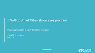 FIWARE Smart Cities showcases program
Including preparation of a G20 Smart City showcase
FIWARE Foundation
draft 7.1
- Confidential -
 